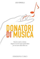 Donatori di musica. Musicisti, medici e volontari. Stagioni di concerti negli ospedali italiani per una nuova cultura della cura