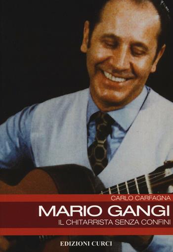 Mario Gangi. Il chitarrista senza confini - Carlo Carfagna - Libro Curci 2017, L'enciclopedia della chitarra | Libraccio.it