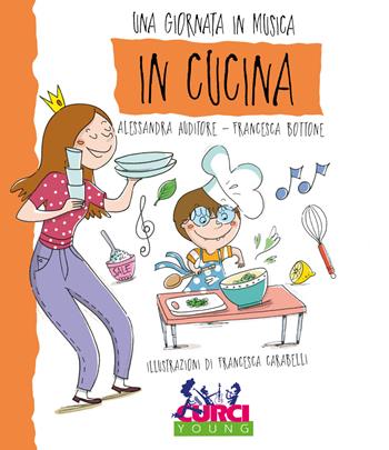 In cucina. Una giornata in musica. Ediz. a colori. Con CD-Audio - Alessandra Auditore, Francesca Bottone - Libro Curci 2017, Curci young | Libraccio.it