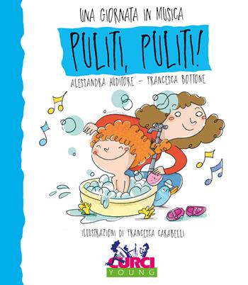 Puliti puliti! Una giornata in musica. Ediz. a colori. Con CD-Audio - Alessandra Auditore, Francesca Bottone - Libro Curci 2017, Curci young | Libraccio.it