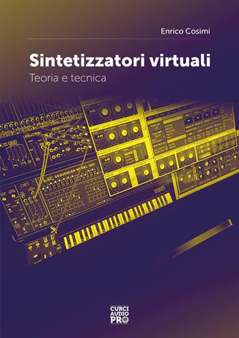 Sintetizzatori virtuali. Teoria e tecnica - Enrico Cosimi - Libro Curci 2017, Curci audio pro | Libraccio.it