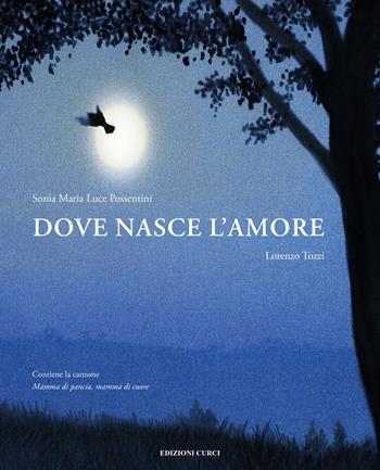 Dove nasce l'amore. Ediz. a colori - Sonia Maria Luce Possentini, Lorenzo Tozzi - Libro Curci 2018 | Libraccio.it