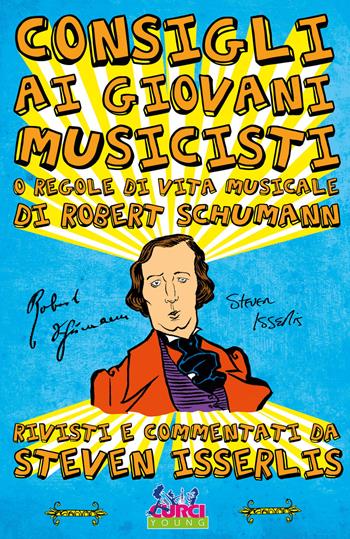 Consigli ai giovani musicisti, o regole di vita musicale di Robert Schumann - Robert Schumann - Libro Curci 2018, Curci young | Libraccio.it