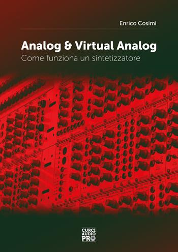 Analog & virtual analog. Come funziona un sintetizzatore - Enrico Cosimi - Libro Curci 2018, Audio pro | Libraccio.it