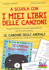 A scuola con i miei libri delle canzoni. Progetto didattico musicale interdisciplinare per la scuola primaria. Le canzoni degli animali. Guida operativa per insegnanti ed educatori. Con espansione online