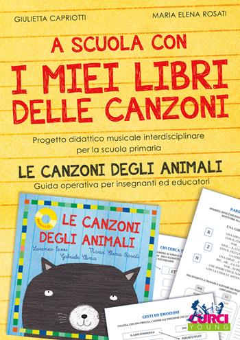 A scuola con i miei libri delle canzoni. Progetto didattico musicale interdisciplinare per la scuola primaria. Le canzoni degli animali. Guida operativa per insegnanti ed educatori. - Giulietta Capriotti, Maria Elena Rosati - Libro Curci 2018, Curci young | Libraccio.it