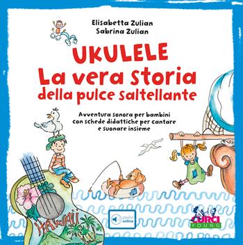 Ukulele. La vera storia della pulce saltellante. Avventura sonora per bambini con schede didattiche per cantare e suonare insieme. Ediz. a colori. Con playlist online - Elisabetta Zulian, Sabrina Zulian - Libro Curci 2020, Curci young | Libraccio.it