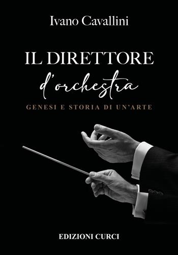 Il direttore d'orchestra. Genesi e storia di un'arte - Ivano Cavallini - Libro Curci 2023 | Libraccio.it