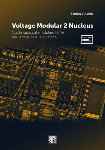 Voltage modular 2 Nucleus. Guida rapida al modulare facile per la musica e la didattica. - Enrico Cosimi - Libro Curci 2021 | Libraccio.it