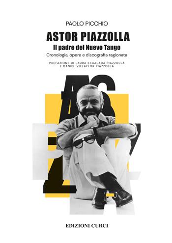 Astor Piazzolla. Il padre del Nuevo Tango. Cronologia, opere e discografia ragionata - Paolo Picchio - Libro Curci 2021 | Libraccio.it