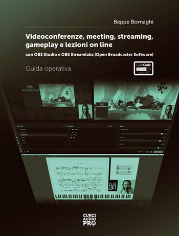 Video conference, meeting, streaming, gameplay e lezioni online. Con OBS studio e OBS streamlabs (Open Broadcaster Software). Guida operativa - Beppe Bornaghi - Libro Curci 2022 | Libraccio.it