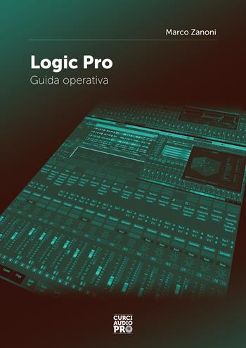 Logic Pro. Guida operativa - Marco Zanoni - Libro Curci 2023, Curci audio pro | Libraccio.it