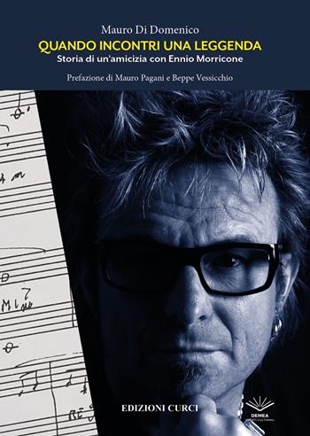 Quando incontri una leggenda. Storia di un'amicizia con Ennio Morricone - Mauro Di Domenico - Libro Curci 2023 | Libraccio.it