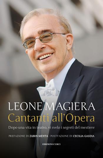 Cantanti all'Opera. Dopo una vita in teatro, vi svelo i segreti del mestiere - Leone Magiera - Libro Curci 2023 | Libraccio.it