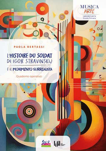 L'«Histoire du soldat» di Igor Stravinskij e il movimento surrealista. Quaderno operativo - Paola Bertassi - Libro Curci 2023, Musica & Arte. Laboratori per la scuola primaria | Libraccio.it
