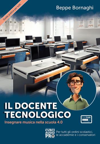 Il docente tecnologico. Insegnare musica nella scuola 4.0. Con Contenuto digitale per accesso online - Beppe Bornaghi - Libro Curci 2023 | Libraccio.it