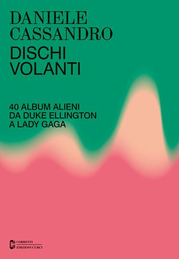 Dischi volanti. 40 album alieni da Duke Ellington a Lady Gaga. Nuova ediz. - Daniele Cassandro - Libro Curci 2024, Correnti | Libraccio.it