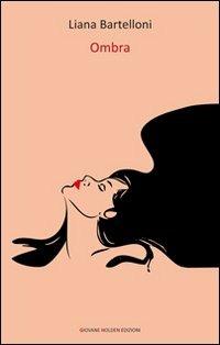Ombra - Liana Bartelloni - Libro Giovane Holden Edizioni 2010, Battitore libero | Libraccio.it