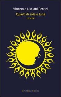 Quarti di sole e luna - Vincenzo Lisciani Petrini - Libro Giovane Holden Edizioni 2010, Versi di segale | Libraccio.it