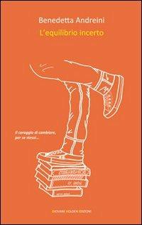 L' equilibrio incerto - Benedetta Andreini - Libro Giovane Holden Edizioni 2010, Battitore libero | Libraccio.it