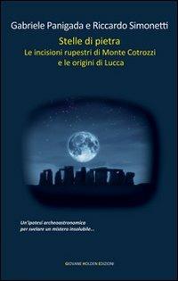 Stelle di pietra. Le incisioni rupestri di Monte Cotrozzi e le origini di Lucca - Gabriele Panigada, Riccardo Simonetti - Libro Giovane Holden Edizioni 2011, Mani sagge | Libraccio.it