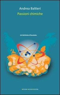 Passioni chimiche - Andrea Baltieri - Libro Giovane Holden Edizioni 2012, Versi di segale | Libraccio.it