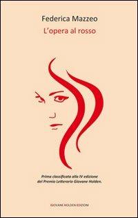 L' opera al rosso - Federica Mazzeo - Libro Giovane Holden Edizioni 2011, Versi di segale | Libraccio.it