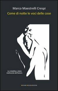 Come di notte le voci delle cose - Marco Maestrelli Crespi - Libro Giovane Holden Edizioni 2011, Versi di segale | Libraccio.it