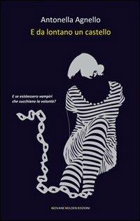 E da lontano un castello - Antonella Agnello - Libro Giovane Holden Edizioni 2011, Battitore libero | Libraccio.it