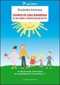 Diario di una bambina di sei anni e mezzo quasi sette - Elisabetta Amoroso - Libro Giovane Holden Edizioni 2011, Coccinella | Libraccio.it