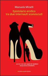 Epistolario erotico tra due internauti sconosciuti - Manuela Minelli - Libro Giovane Holden Edizioni 2012, Battitore libero | Libraccio.it