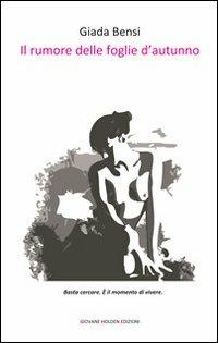 Il rumore delle foglie d'autunno - Giada Bensi - Libro Giovane Holden Edizioni 2012, Battitore libero | Libraccio.it