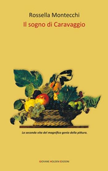 Il sogno di Caravaggio - Rossella Montecchi - Libro Giovane Holden Edizioni 2012, Battitore libero | Libraccio.it