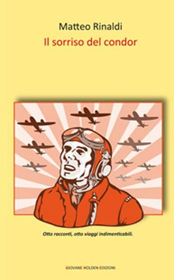 Il sorriso del Condor - Matteo Rinaldi - Libro Giovane Holden Edizioni 2012, Battitore libero | Libraccio.it