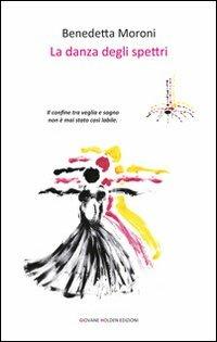 La danza degli spettri - Benedetta Moroni - Libro Giovane Holden Edizioni 2012, Camelot | Libraccio.it