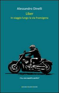 Liber. In viaggio lungo la via Francigena - Alessandro Dinelli - Libro Giovane Holden Edizioni 2012, Oltreconfine | Libraccio.it