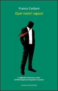 Quei nostri ragazzi - Franco Carboni - Libro Giovane Holden Edizioni 2013, Battitore libero | Libraccio.it