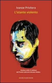 L' istante violento - Ivanoe Privitera - Libro Giovane Holden Edizioni 2013, Versi di segale | Libraccio.it