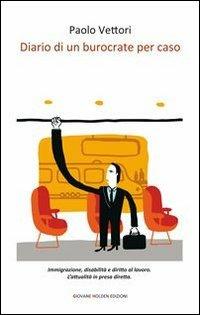 Diario di un burocrate per caso - Paolo Vettori - Libro Giovane Holden Edizioni 2013, Battitore libero | Libraccio.it