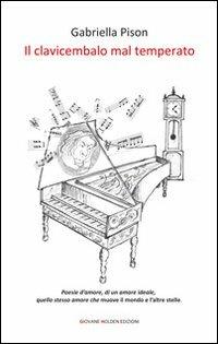 Il clavicembalo mal temperato - Gabriella Pison - Libro Giovane Holden Edizioni 2013, Versi di segale | Libraccio.it