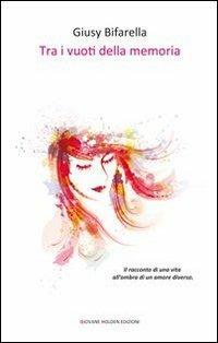 Tra i vuoti della memoria - Giusy Bifarella - Libro Giovane Holden Edizioni 2013, Battitore libero | Libraccio.it