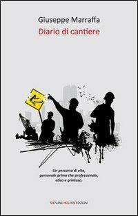 Diario di cantiere - Giuseppe Marraffa - Libro Giovane Holden Edizioni 2013, Battitore libero | Libraccio.it