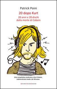 20 dopo Kurt. 20 anni e 20 dischi dalla morte di Cobain - Patrick Poini - Libro Giovane Holden Edizioni 2014, Mani sagge | Libraccio.it