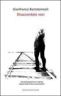 Disaccordate voci - Gianfranco Bartolomeoli - Libro Giovane Holden Edizioni 2014, Versi di segale | Libraccio.it