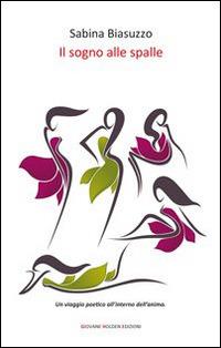 Il sogno alle spalle - Sabina Biasuzzo - Libro Giovane Holden Edizioni 2014, Versi di segale | Libraccio.it