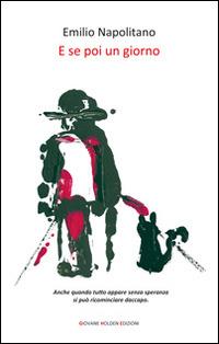 E se poi un giorno - Emilio Napolitano - Libro Giovane Holden Edizioni 2014, Battitore libero | Libraccio.it