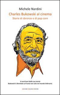 Charles Bukowski al cinema. Storie di sbronze e di pop corn - Michele Nardini - Libro Giovane Holden Edizioni 2014, Mani sagge | Libraccio.it