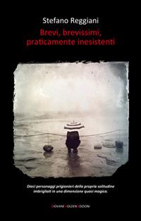 Brevi, brevissimi, praticamente inesistenti - Stefano Reggiani - Libro Giovane Holden Edizioni 2014, Battitore libero | Libraccio.it