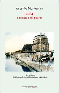 Lullà. Sul molo e sul pattino - Antonio Markovina - Libro Giovane Holden Edizioni 2014, Battitore libero | Libraccio.it