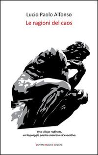 Le ragioni del caos - Lucio Paolo Alfonso - Libro Giovane Holden Edizioni 2014, Versi di segale | Libraccio.it